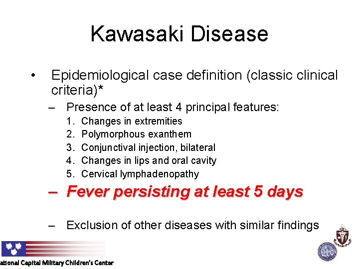 Kawasaki Disease • Epidemiological case definition (classic clinical criteria)* – Presence of at least