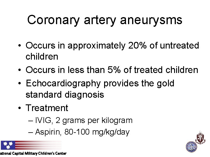 Coronary artery aneurysms • Occurs in approximately 20% of untreated children • Occurs in