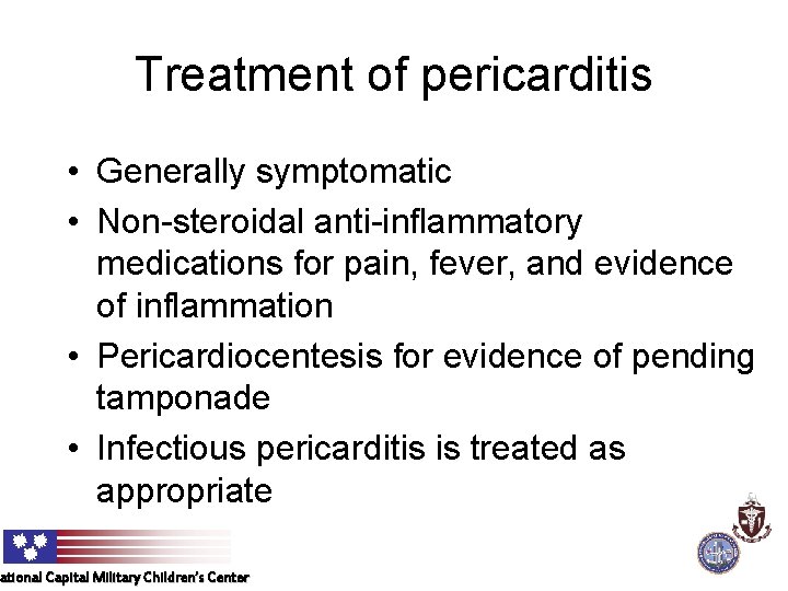 Treatment of pericarditis • Generally symptomatic • Non-steroidal anti-inflammatory medications for pain, fever, and