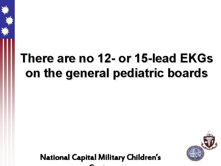 There are no 12 - or 15 -lead EKGs on the general pediatric boards