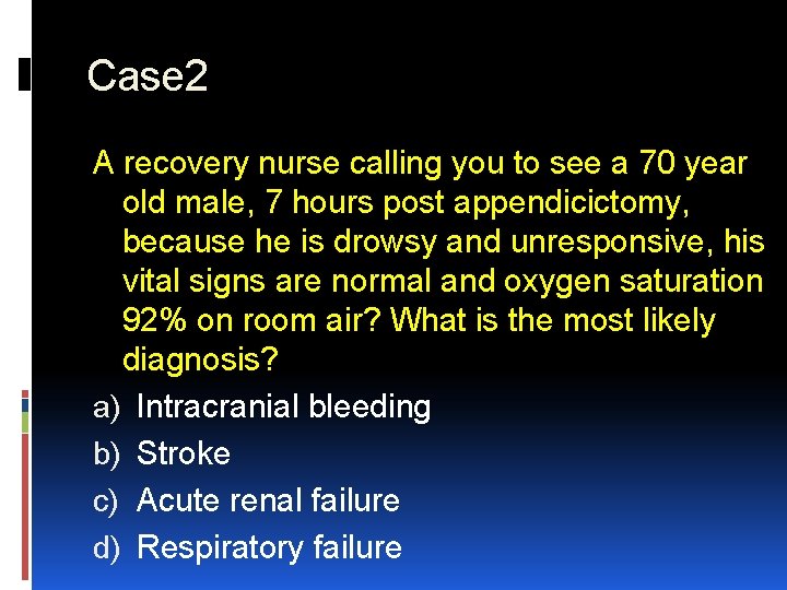 Case 2 A recovery nurse calling you to see a 70 year old male,