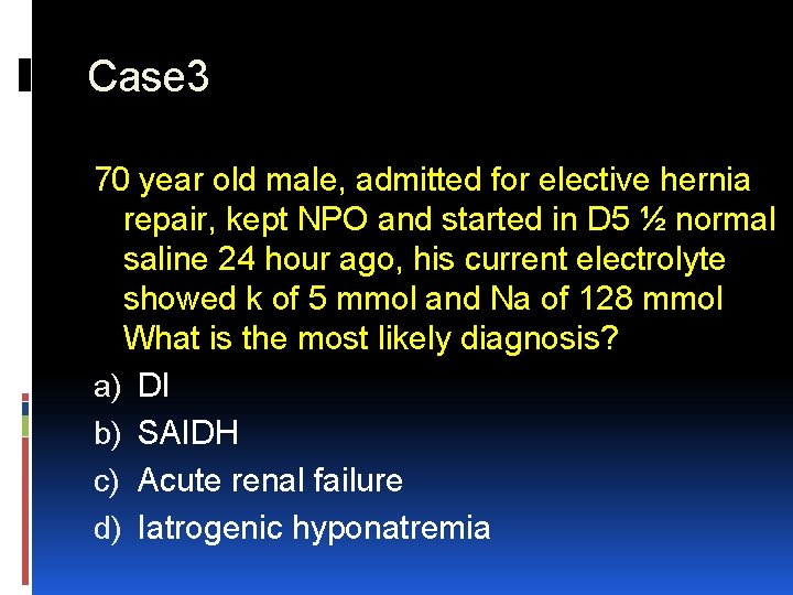 Case 3 70 year old male, admitted for elective hernia repair, kept NPO and