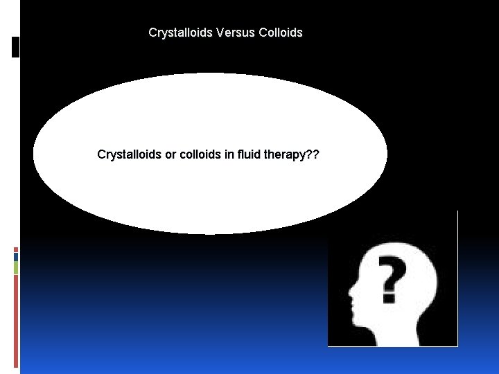 Crystalloids Versus Colloids Crystalloids or colloids in fluid therapy? ? 
