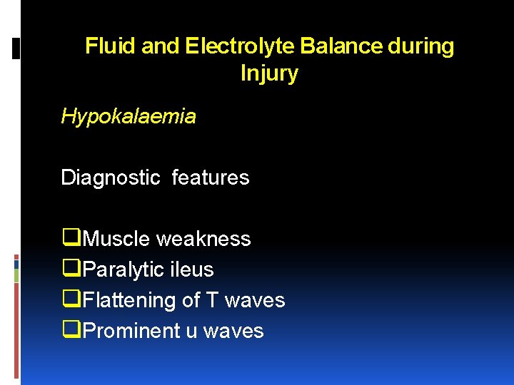 Fluid and Electrolyte Balance during Injury Hypokalaemia Diagnostic features q. Muscle weakness q. Paralytic