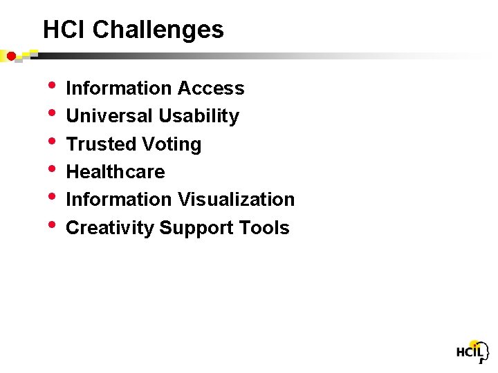 HCI Challenges • • • Information Access Universal Usability Trusted Voting Healthcare Information Visualization