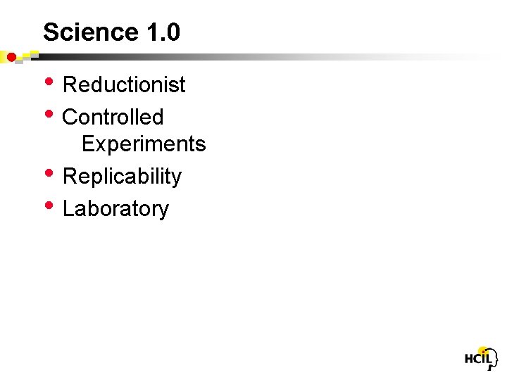 Science 1. 0 • Reductionist • Controlled • • Experiments Replicability Laboratory 