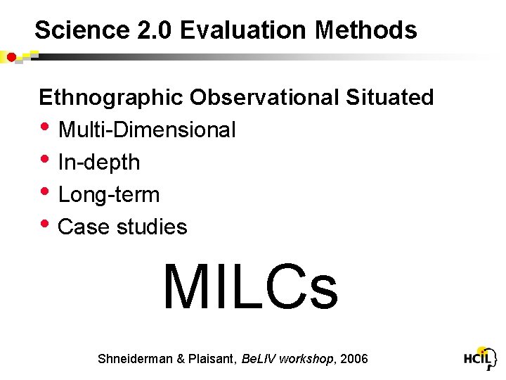 Science 2. 0 Evaluation Methods Ethnographic Observational Situated • Multi-Dimensional • In-depth • Long-term