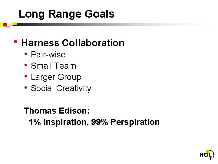 Long Range Goals • Harness Collaboration • • Pair-wise Small Team Larger Group Social