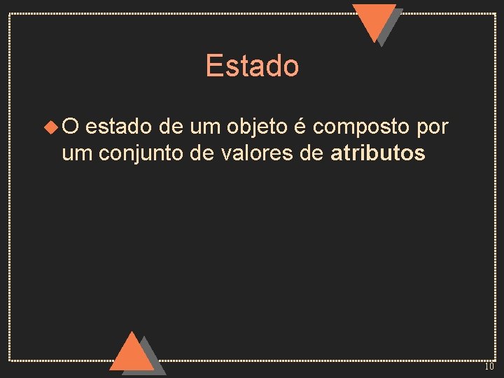 Estado u. O estado de um objeto é composto por um conjunto de valores