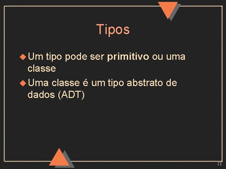 Tipos u Um tipo pode ser primitivo ou uma classe u Uma classe é
