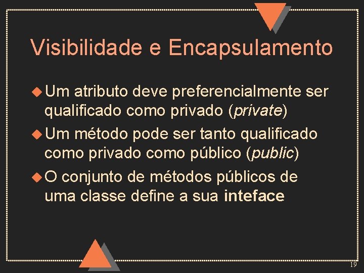 Visibilidade e Encapsulamento u Um atributo deve preferencialmente ser qualificado como privado (private) u