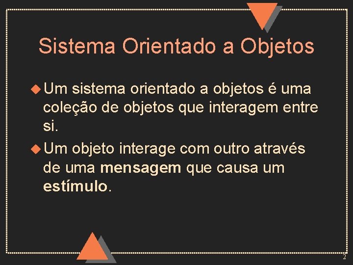 Sistema Orientado a Objetos u Um sistema orientado a objetos é uma coleção de