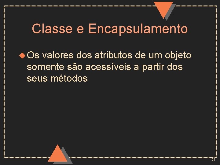 Classe e Encapsulamento u Os valores dos atributos de um objeto somente são acessíveis