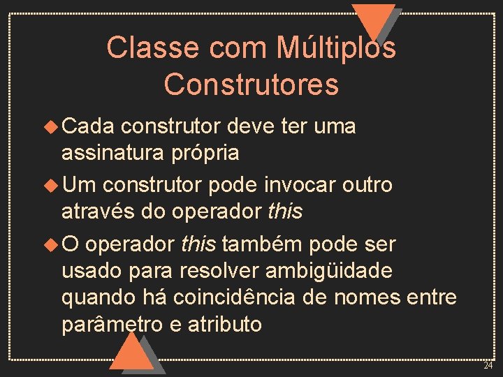 Classe com Múltiplos Construtores u Cada construtor deve ter uma assinatura própria u Um