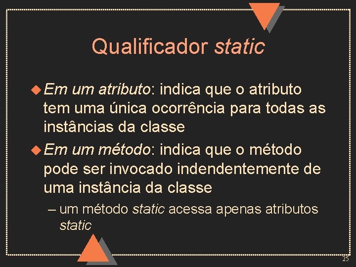 Qualificador static u Em um atributo: indica que o atributo tem uma única ocorrência