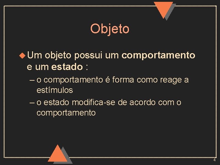 Objeto u Um objeto possui um comportamento e um estado : – o comportamento