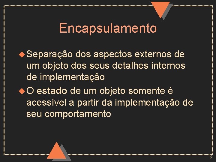 Encapsulamento u Separação dos aspectos externos de um objeto dos seus detalhes internos de