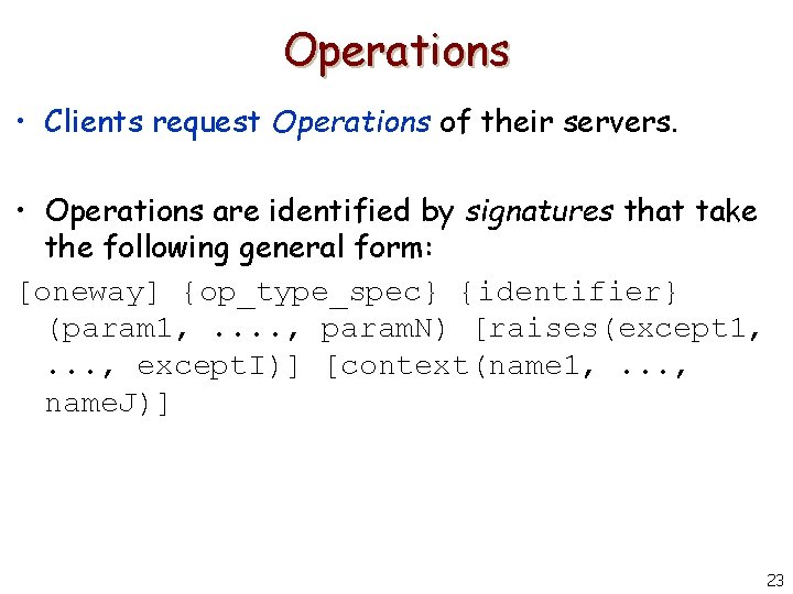 Operations • Clients request Operations of their servers. • Operations are identified by signatures