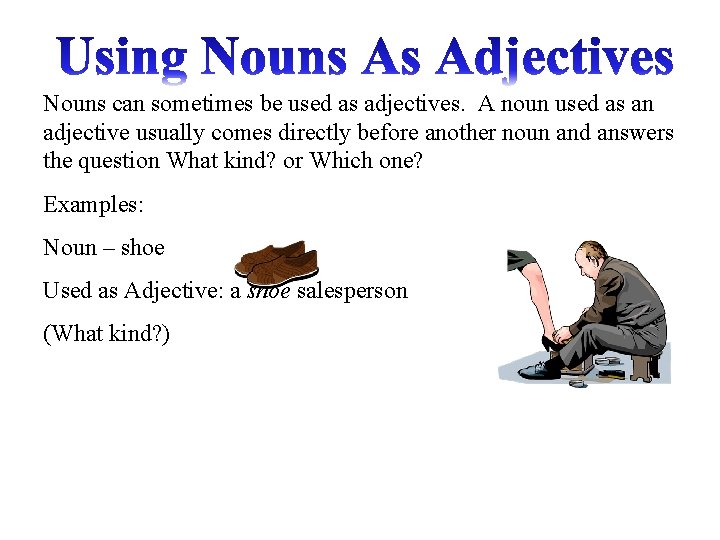 Nouns can sometimes be used as adjectives. A noun used as an adjective usually