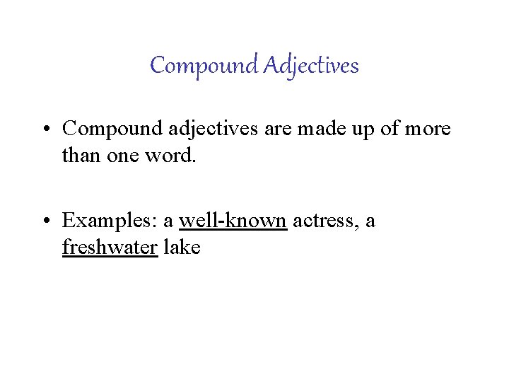 Compound Adjectives • Compound adjectives are made up of more than one word. •