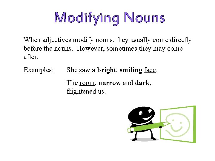 Modifying Nouns When adjectives modify nouns, they usually come directly before the nouns. However,