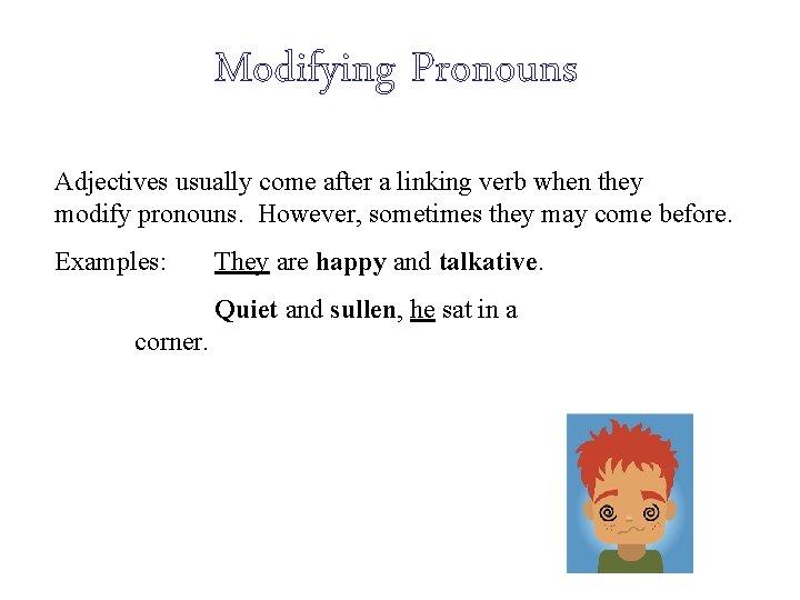 Modifying Pronouns Adjectives usually come after a linking verb when they modify pronouns. However,