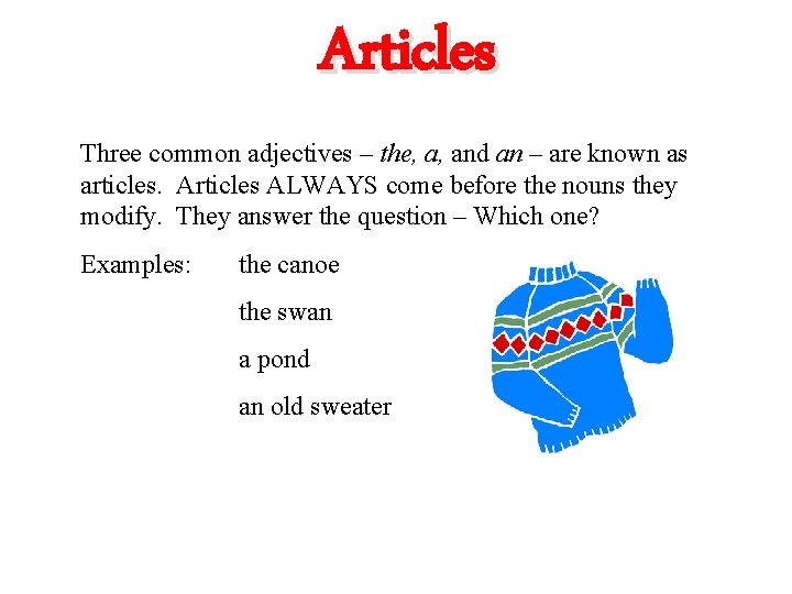 Articles Three common adjectives – the, a, and an – are known as articles.