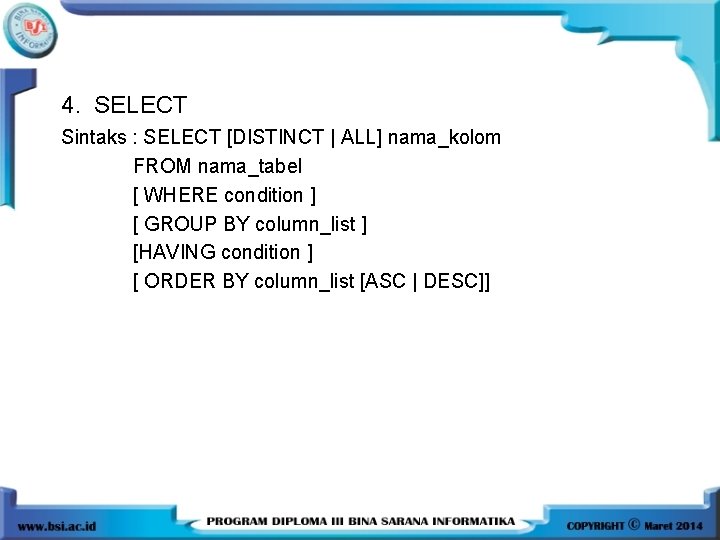 4. SELECT Sintaks : SELECT [DISTINCT | ALL] nama_kolom FROM nama_tabel [ WHERE condition