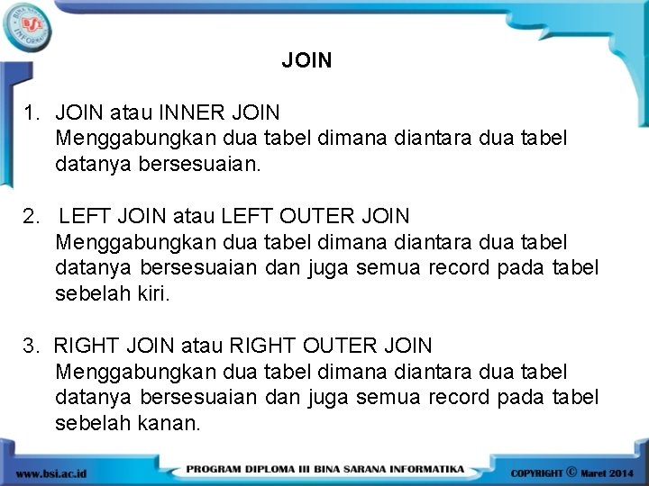 JOIN 1. JOIN atau INNER JOIN Menggabungkan dua tabel dimana diantara dua tabel datanya