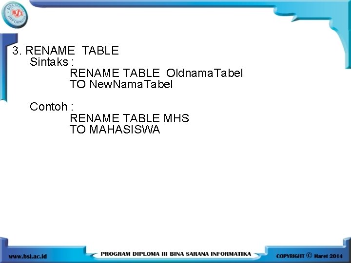 3. RENAME TABLE Sintaks : RENAME TABLE Oldnama. Tabel TO New. Nama. Tabel Contoh