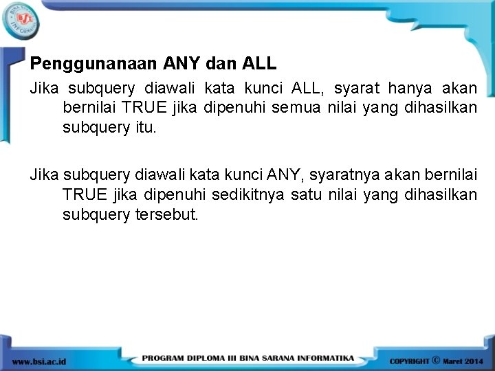 Penggunanaan ANY dan ALL Jika subquery diawali kata kunci ALL, syarat hanya akan bernilai