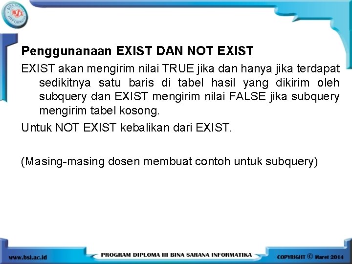 Penggunanaan EXIST DAN NOT EXIST akan mengirim nilai TRUE jika dan hanya jika terdapat