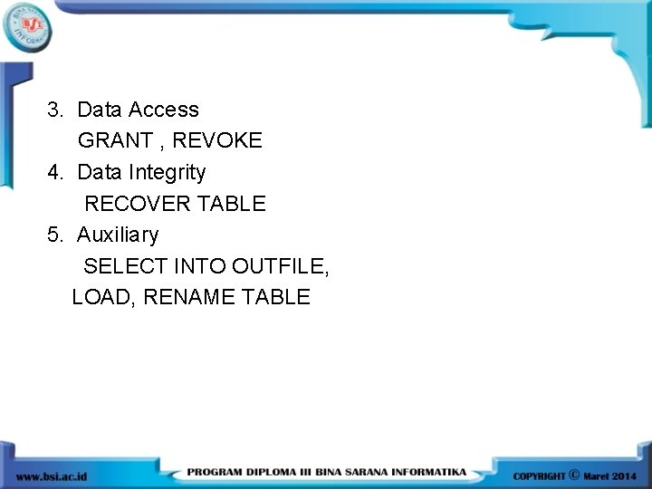 3. Data Access GRANT , REVOKE 4. Data Integrity RECOVER TABLE 5. Auxiliary SELECT