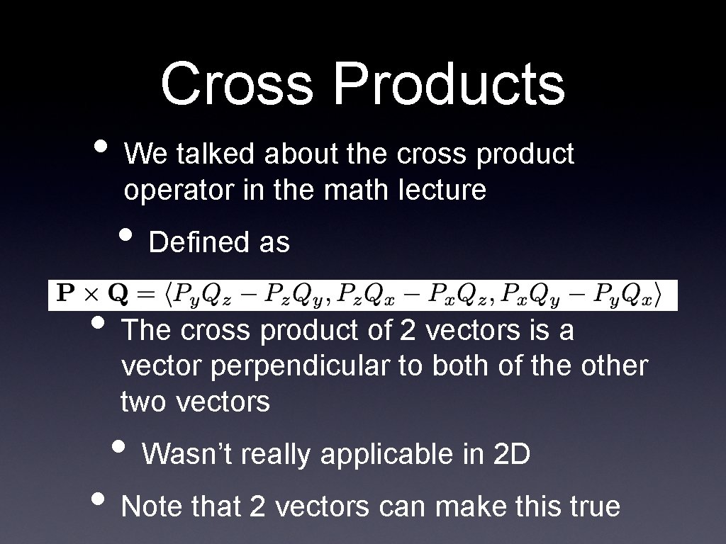 Cross Products • We talked about the cross product operator in the math lecture
