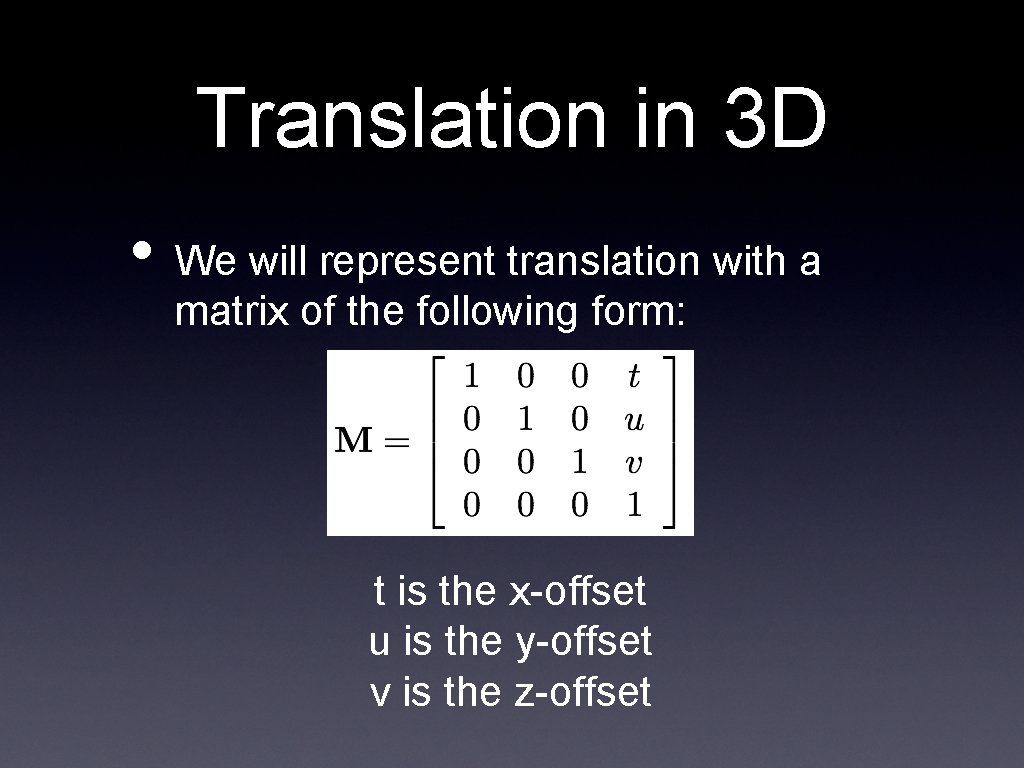 Translation in 3 D • We will represent translation with a matrix of the