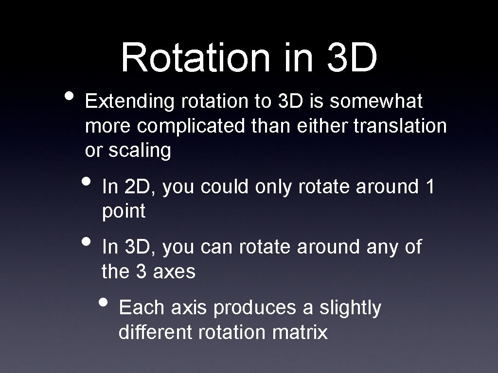 Rotation in 3 D • Extending rotation to 3 D is somewhat more complicated