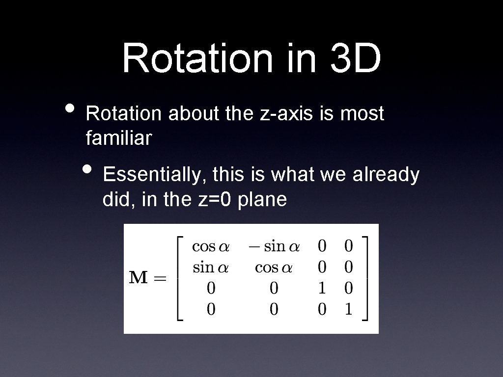Rotation in 3 D • Rotation about the z-axis is most familiar • Essentially,