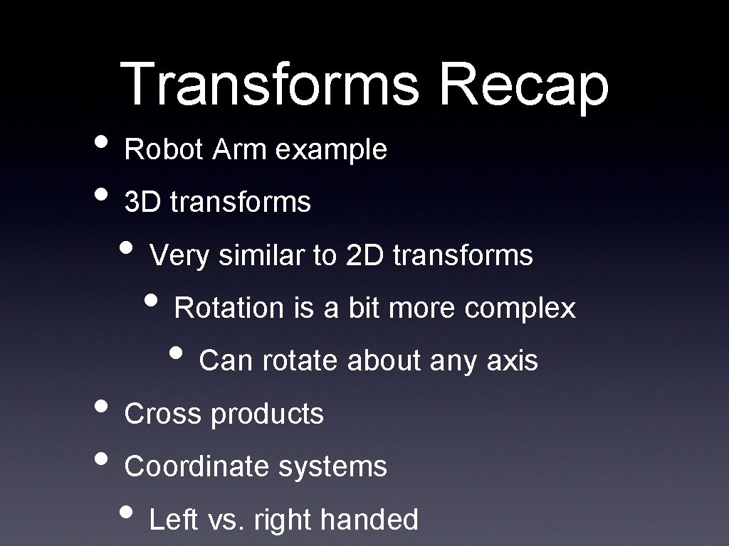 Transforms Recap • Robot Arm example • 3 D transforms • Very similar to