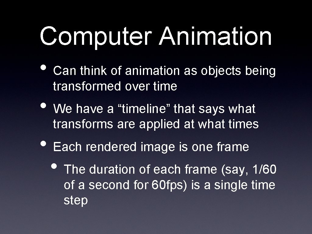 Computer Animation • Can think of animation as objects being transformed over time •