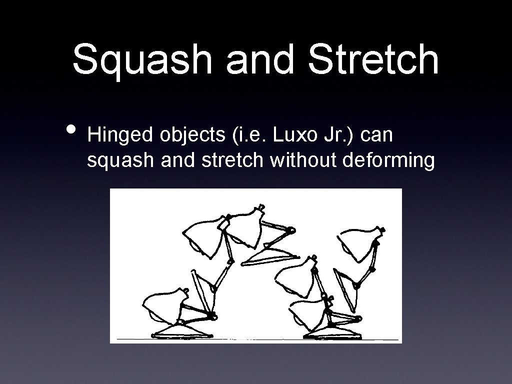 Squash and Stretch • Hinged objects (i. e. Luxo Jr. ) can squash and