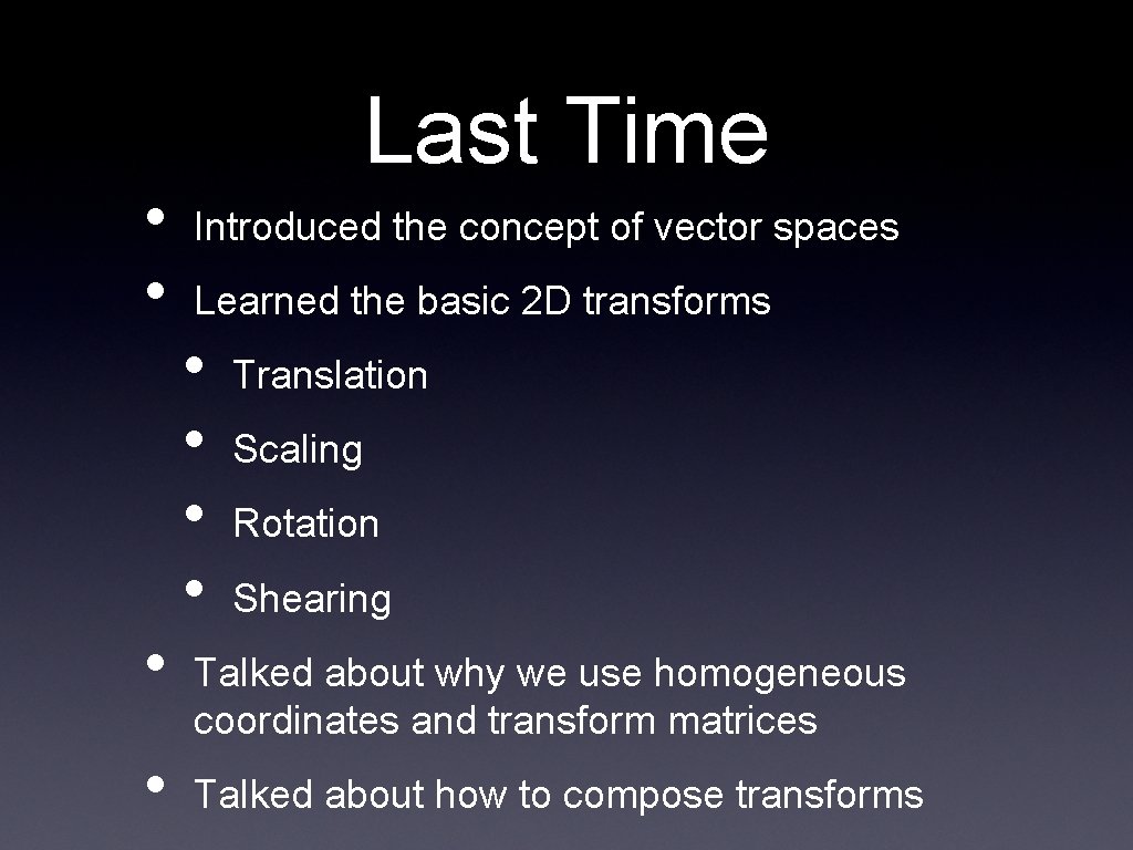  • • Last Time Introduced the concept of vector spaces Learned the basic
