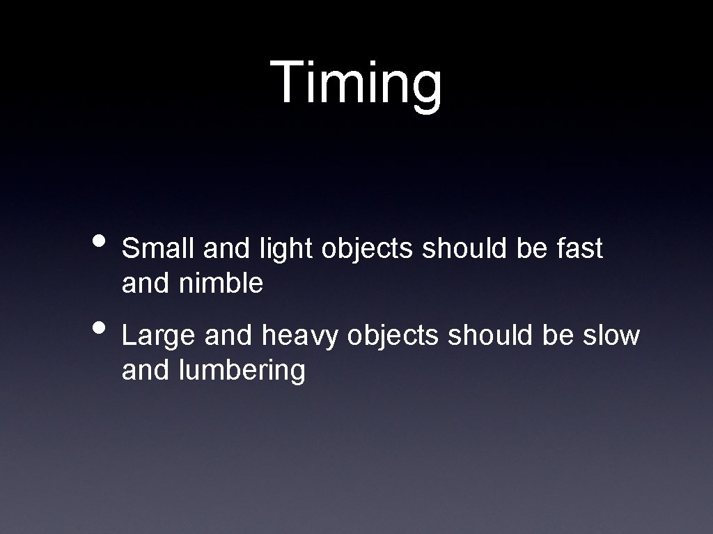Timing • Small and light objects should be fast and nimble • Large and