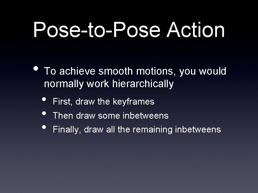 Pose-to-Pose Action • To achieve smooth motions, you would normally work hierarchically • •