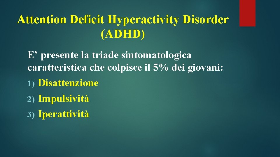 Attention Deficit Hyperactivity Disorder (ADHD) E’ presente la triade sintomatologica caratteristica che colpisce il Attention Deficit Hyperactivity Disorder (ADHD) E’ presente la triade sintomatologica caratteristica che colpisce il