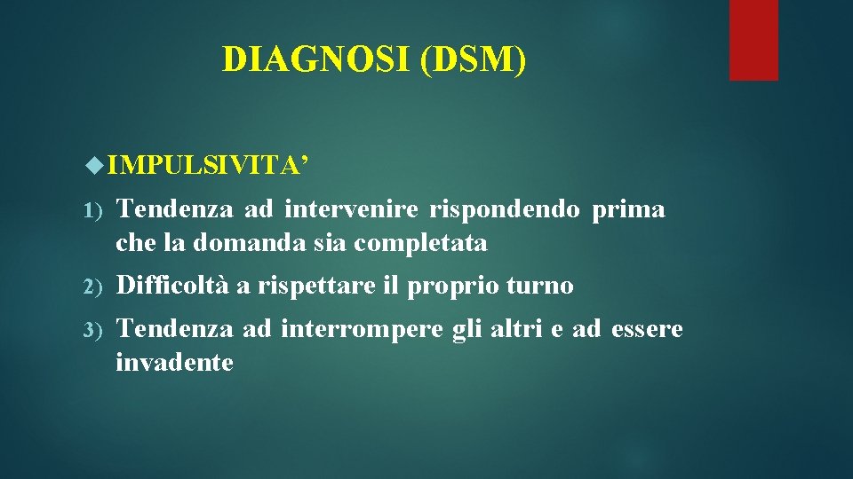 DIAGNOSI (DSM) IMPULSIVITA’ 1) Tendenza ad intervenire rispondendo prima che la domanda sia completata DIAGNOSI (DSM) IMPULSIVITA’ 1) Tendenza ad intervenire rispondendo prima che la domanda sia completata