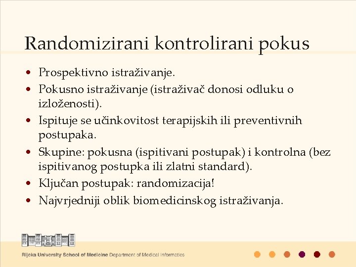 Randomizirani kontrolirani pokus • Prospektivno istraživanje. • Pokusno istraživanje (istraživač donosi odluku o izloženosti).