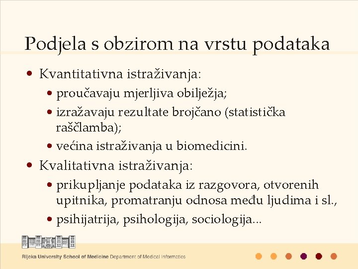 Podjela s obzirom na vrstu podataka • Kvantitativna istraživanja: • proučavaju mjerljiva obilježja; •