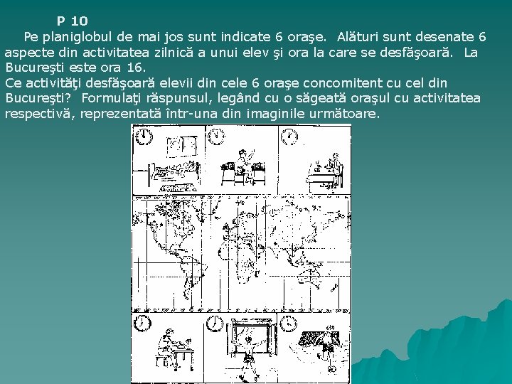 P 10 Pe planiglobul de mai jos sunt indicate 6 oraşe. Alături sunt desenate