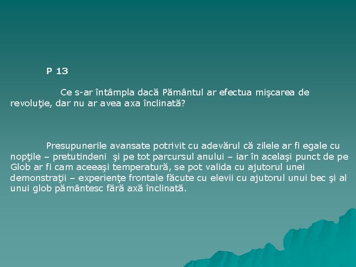 P 13 Ce s-ar întâmpla dacă Pământul ar efectua mişcarea de revoluţie, dar nu