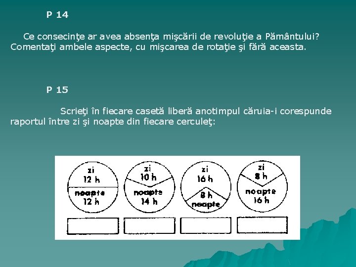 P 14 Ce consecinţe ar avea absenţa mişcării de revoluţie a Pământului? Comentaţi ambele